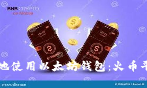 如何安全有效地使用以太坊钱包：火币平台的全面指南