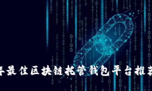 :2023年最佳区块链托管钱包平台推荐与比较