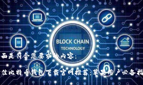 下面是符合您要求的内容：

最佳比特币钱包下载官网推荐：苹果用户必备指南