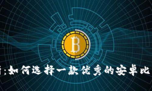 全面解析：如何选择一款优秀的安卓比特币钱包