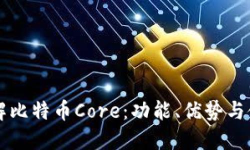 深入了解比特币Core：功能、优势与使用指南