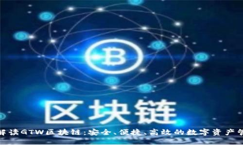 : 全面解读GTW区块链：安全、便捷、高效的数字资产管理工具