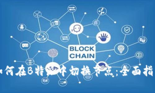 如何在B特派中切换节点：全面指南