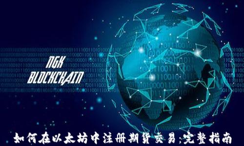 
如何在以太坊中注册期货交易：完整指南