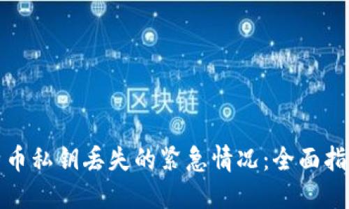 如何处理比特币私钥丢失的紧急情况：全面指导与解决方案